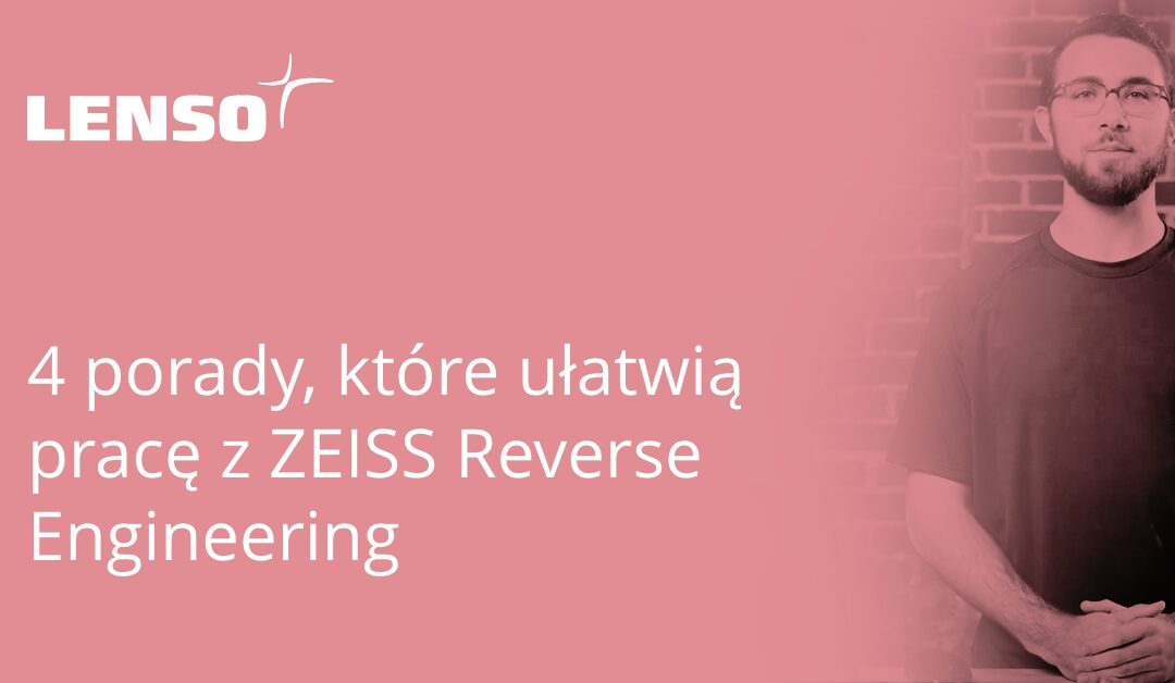 ZEISS Reverse Engineering 4 porady ułatwiające pracę